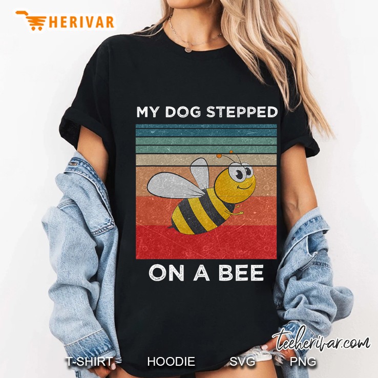 My Dog Stepped On A Bee Funny For Men Women Vintage Dog Ladies Tee