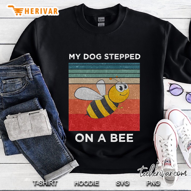 My Dog Stepped On A Bee Funny For Men Women Vintage Dog Sweatshirt
