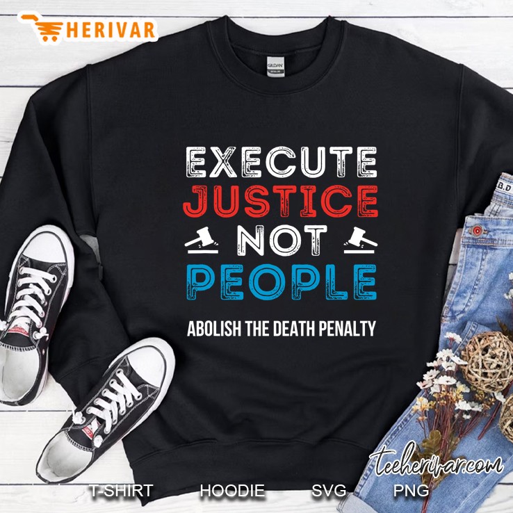 Execute Justice Not People Criminal Justice System Is Broken Sweatshirt