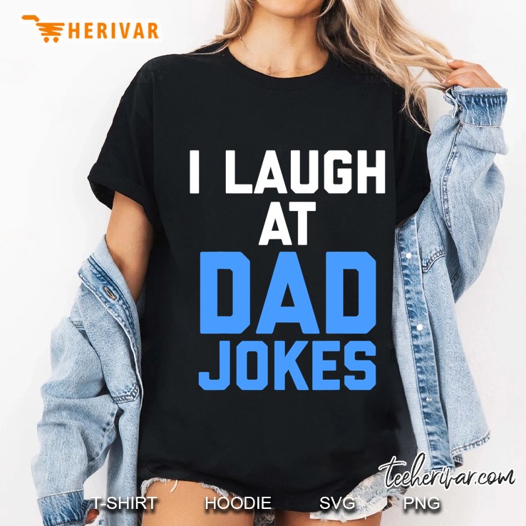 I Laugh At Dad Jokes Funny Quote Tee Ladies Tee