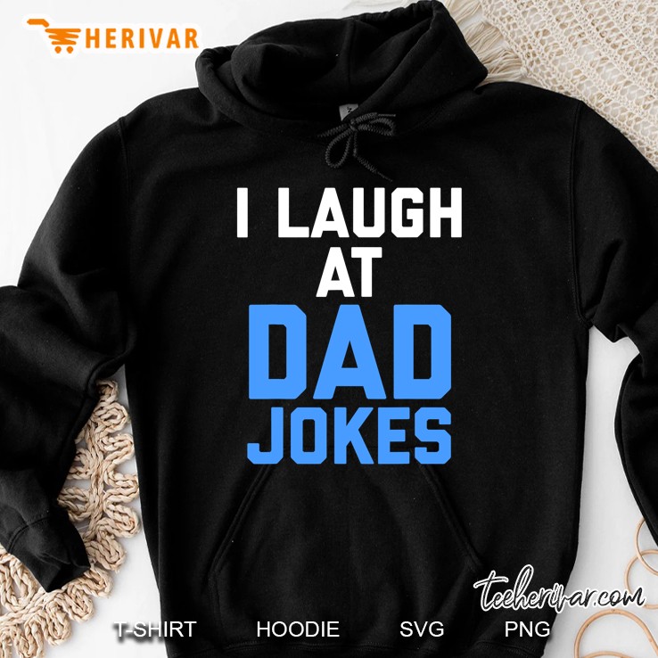 I Laugh At Dad Jokes Funny Quote Tee Hoodie
