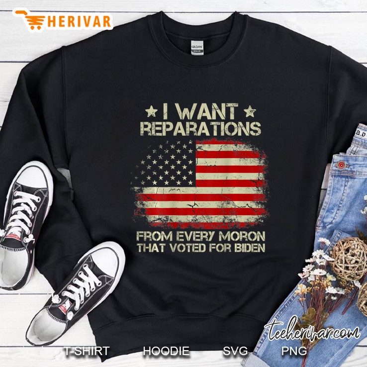 I Want Reparations From Every Moron That Voted Biden On Back Sweatshirt