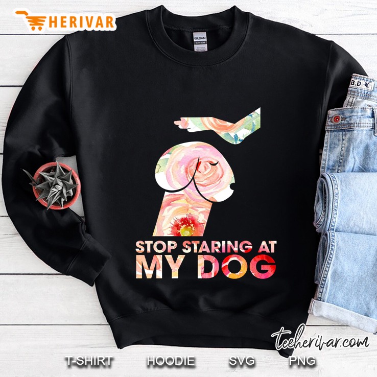 Stop Staring At My Dog Sweatshirt