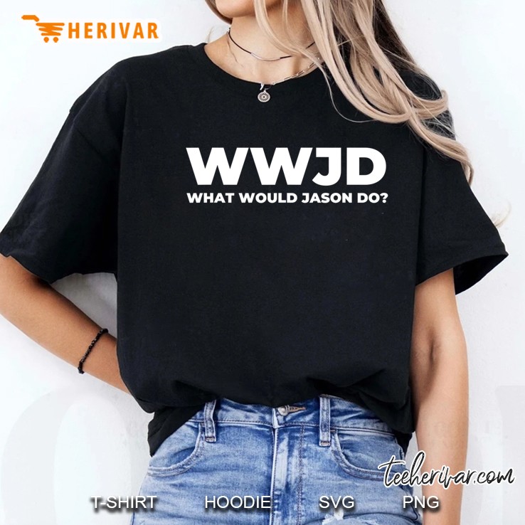 What Would Jason Do Funny Jason Ladies Tee