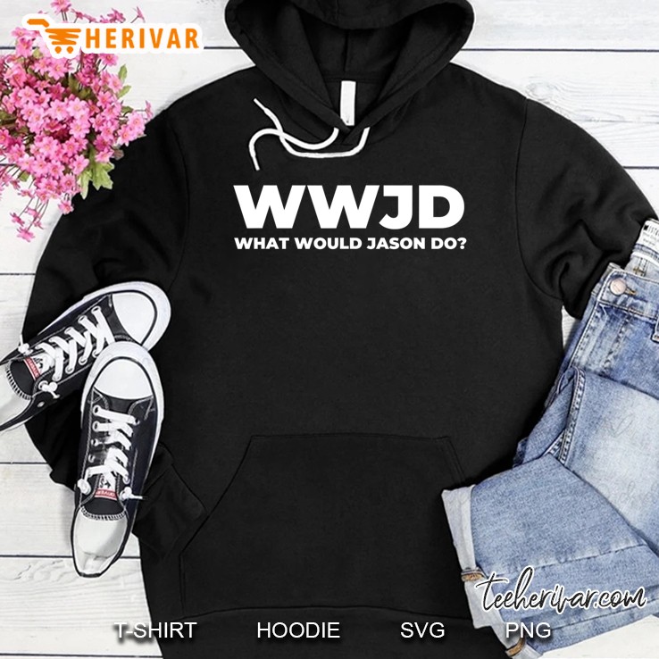 What Would Jason Do Funny Jason Hoodie