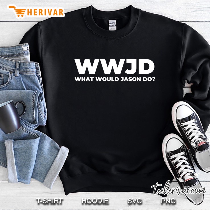 What Would Jason Do Funny Jason Sweatshirt