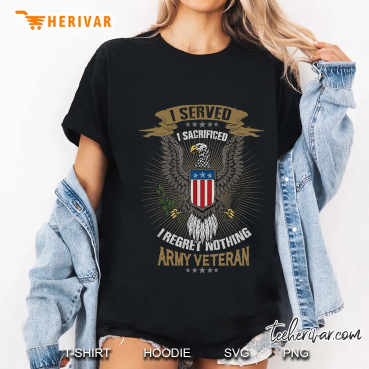 I Served I Sacrificed I Regret Nothing Army Veteran Ladies Tee