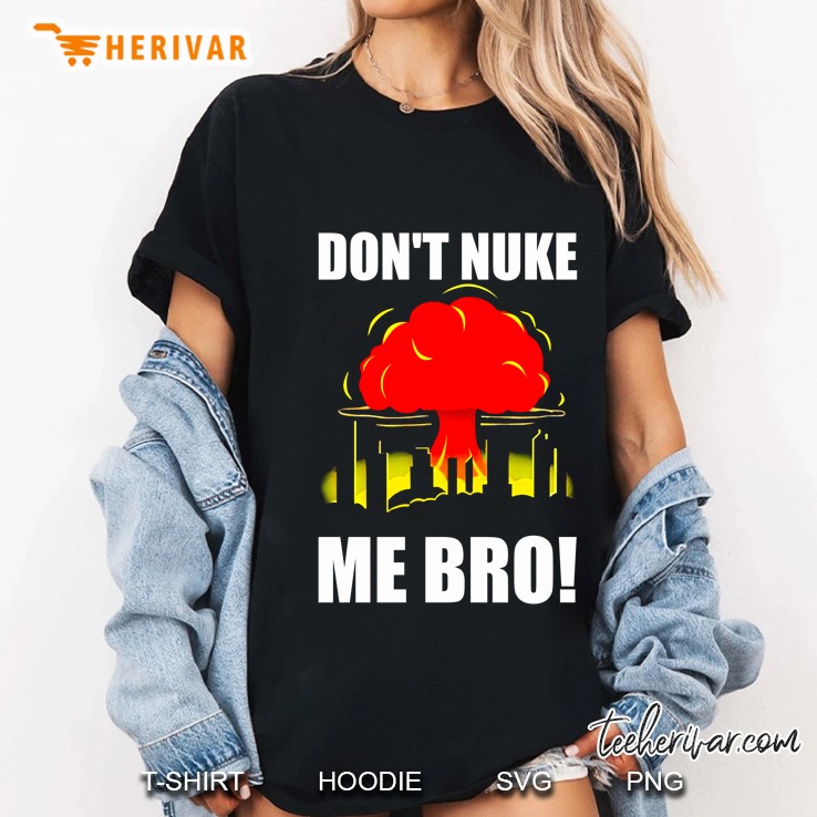 Don’T Nuke Me Bro Nuclear Weapon Ladies Tee