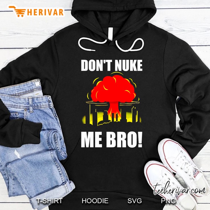 Don’T Nuke Me Bro Nuclear Weapon Hoodie