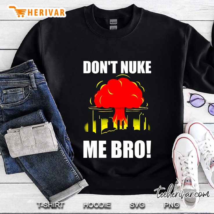 Don’T Nuke Me Bro Nuclear Weapon Sweatshirt