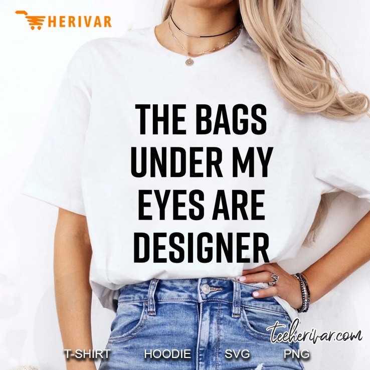 Bags Under My Eyes Are Designer Funny Quote Ladies Tee