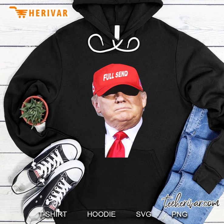 Trump Full Send Hat Pro Trump Hoodie