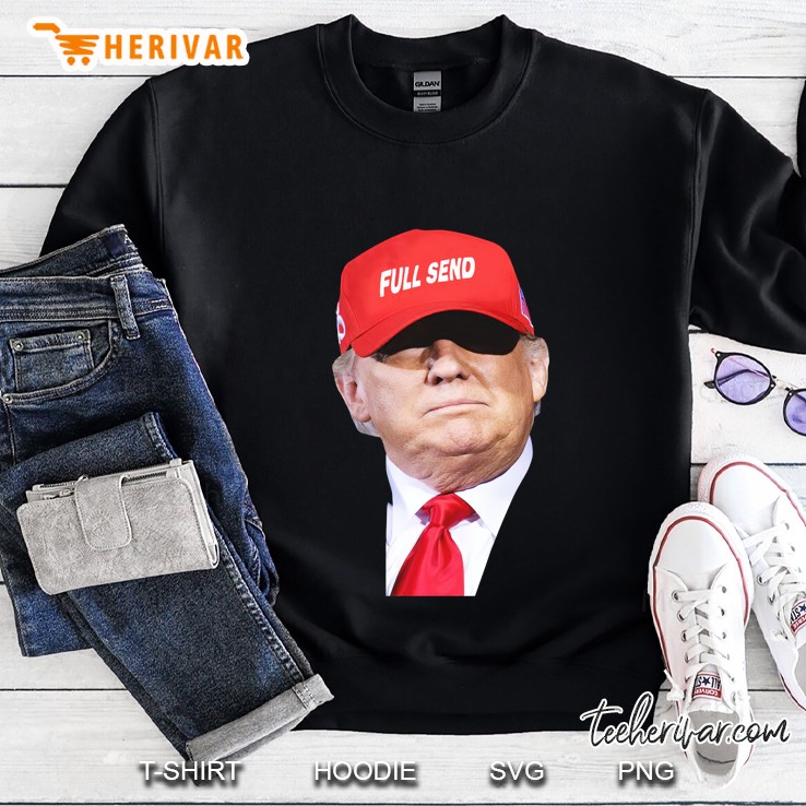 Trump Full Send Hat Pro Trump Sweatshirt